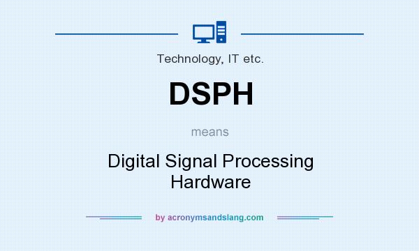 What does DSPH mean? It stands for Digital Signal Processing Hardware