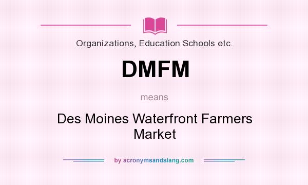 What does DMFM mean? It stands for Des Moines Waterfront Farmers Market