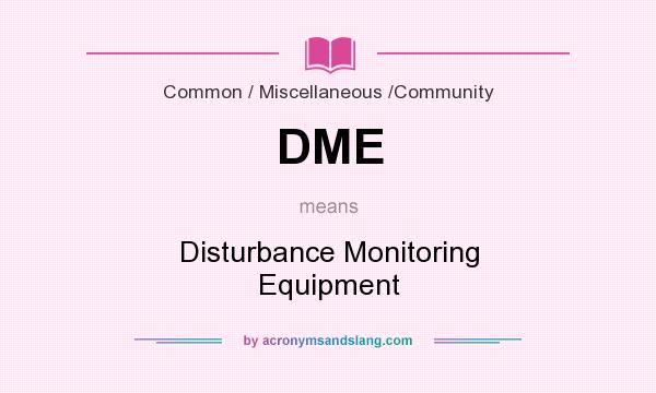 What does DME mean? It stands for Disturbance Monitoring Equipment