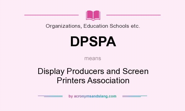 What does DPSPA mean? It stands for Display Producers and Screen Printers Association
