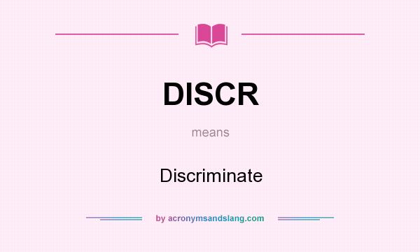 What does DISCR mean? It stands for Discriminate