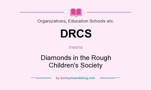 What does DRCS mean? It stands for Diamonds in the Rough Children`s Society