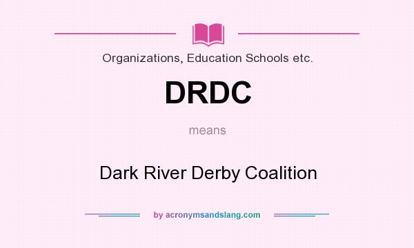 What does DRDC mean? It stands for Dark River Derby Coalition