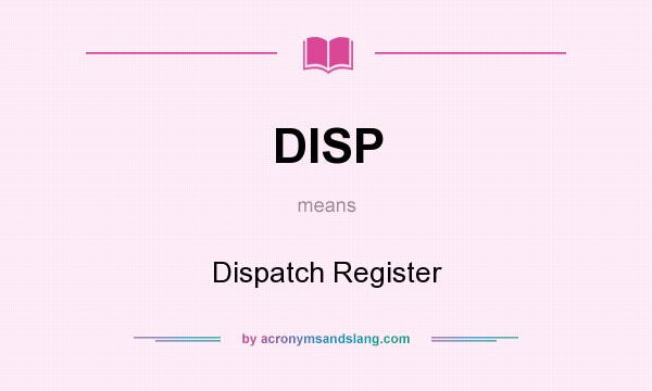 What does DISP mean? It stands for Dispatch Register