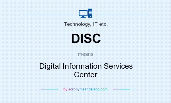 What does DISC mean? It stands for Digital Information Services Center