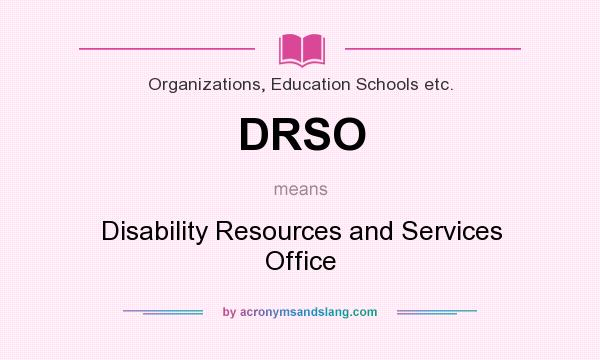 What does DRSO mean? It stands for Disability Resources and Services Office