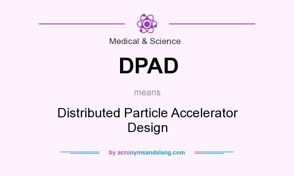 What does DPAD mean? It stands for Distributed Particle Accelerator Design