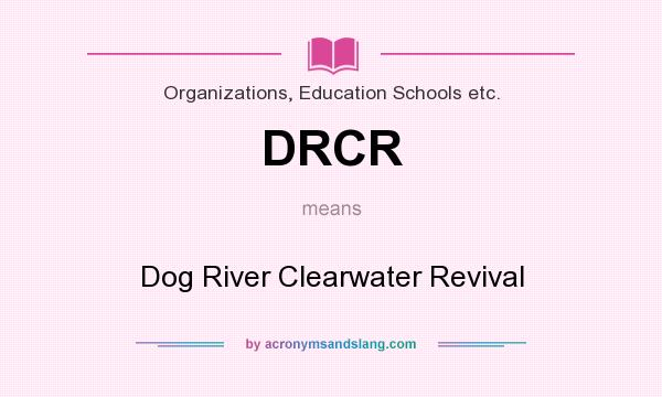 What does DRCR mean? It stands for Dog River Clearwater Revival