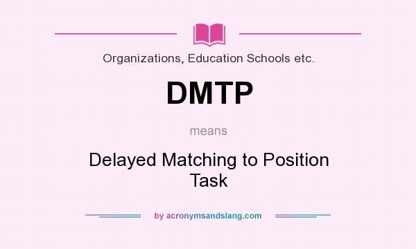 What does DMTP mean? It stands for Delayed Matching to Position Task