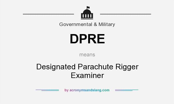 What does DPRE mean? It stands for Designated Parachute Rigger Examiner