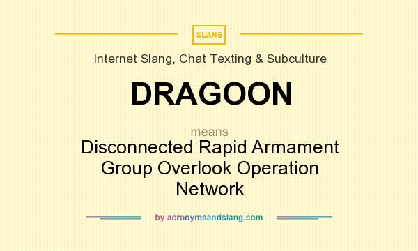 What does DRAGOON mean? It stands for Disconnected Rapid Armament Group Overlook Operation Network