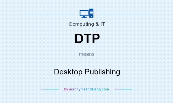 What does DTP mean? It stands for Desktop Publishing
