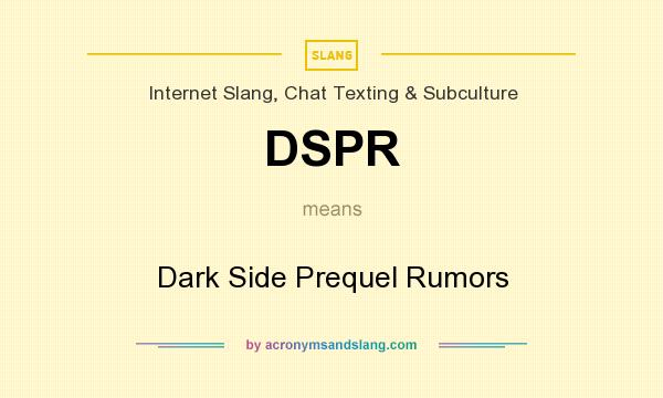 What does DSPR mean? It stands for Dark Side Prequel Rumors