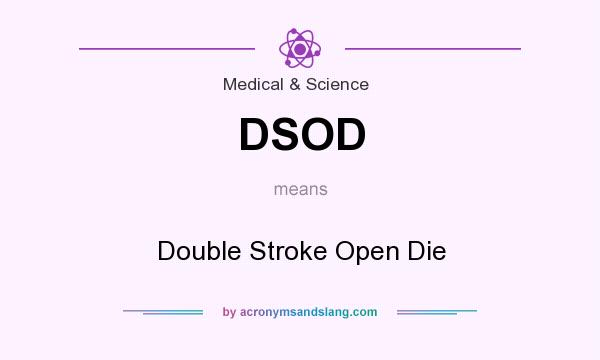 What does DSOD mean? It stands for Double Stroke Open Die