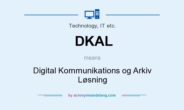 What does DKAL mean? It stands for Digital Kommunikations og Arkiv Løsning
