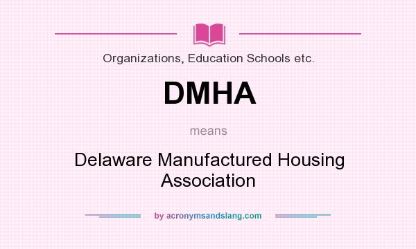 What does DMHA mean? It stands for Delaware Manufactured Housing Association