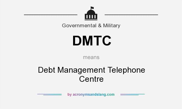 What does DMTC mean? It stands for Debt Management Telephone Centre