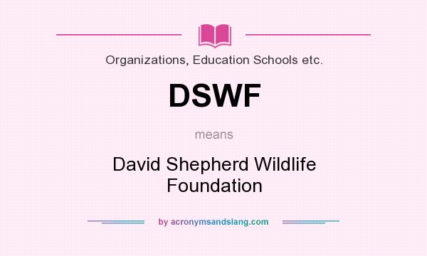What does DSWF mean? It stands for David Shepherd Wildlife Foundation