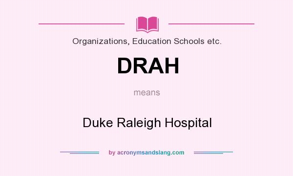 What does DRAH mean? It stands for Duke Raleigh Hospital