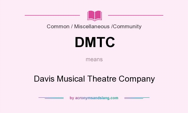 What does DMTC mean? It stands for Davis Musical Theatre Company