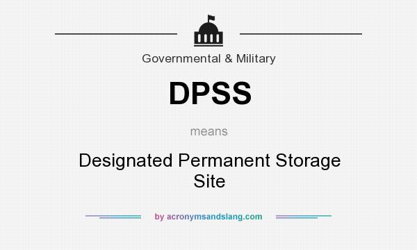 What does DPSS mean? It stands for Designated Permanent Storage Site