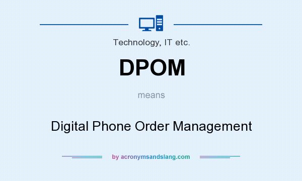 What does DPOM mean? It stands for Digital Phone Order Management