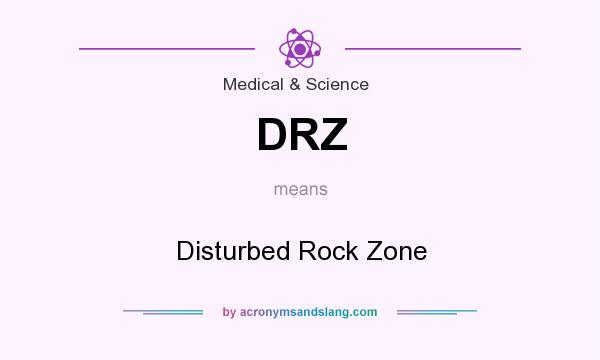 What does DRZ mean? It stands for Disturbed Rock Zone