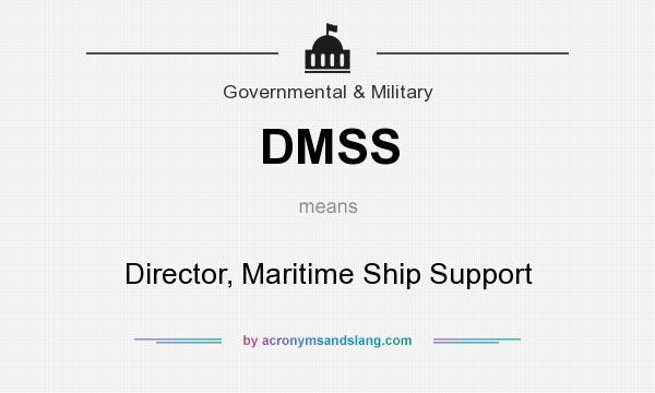 What does DMSS mean? It stands for Director, Maritime Ship Support