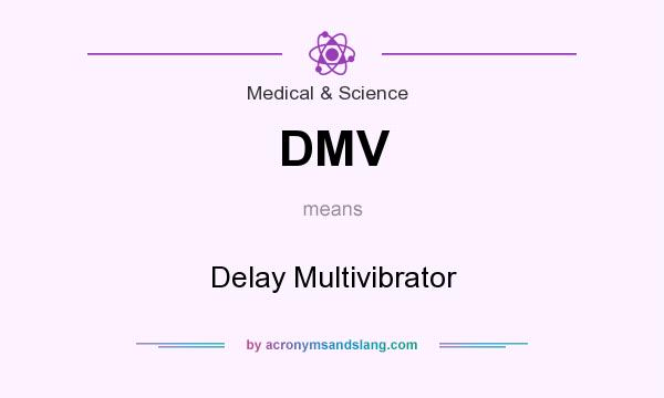 What does DMV mean? It stands for Delay Multivibrator