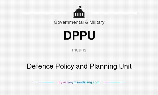 What does DPPU mean? It stands for Defence Policy and Planning Unit