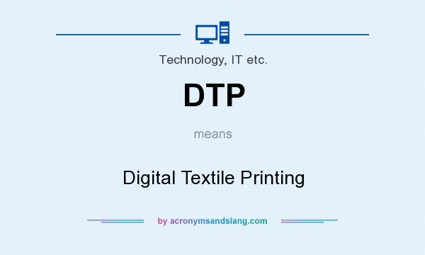 What does DTP mean? It stands for Digital Textile Printing