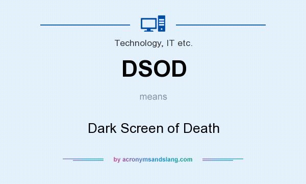 What does DSOD mean? It stands for Dark Screen of Death