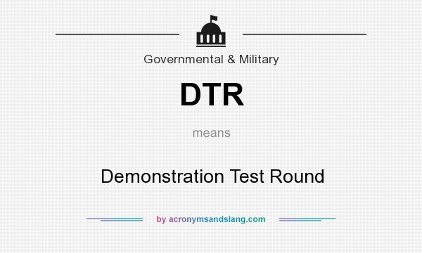 What does DTR mean? It stands for Demonstration Test Round