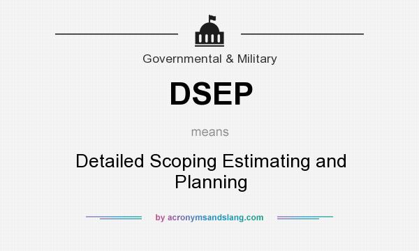 What does DSEP mean? It stands for Detailed Scoping Estimating and Planning