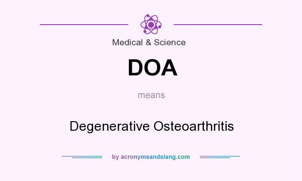 What does DOA mean? It stands for Degenerative Osteoarthritis