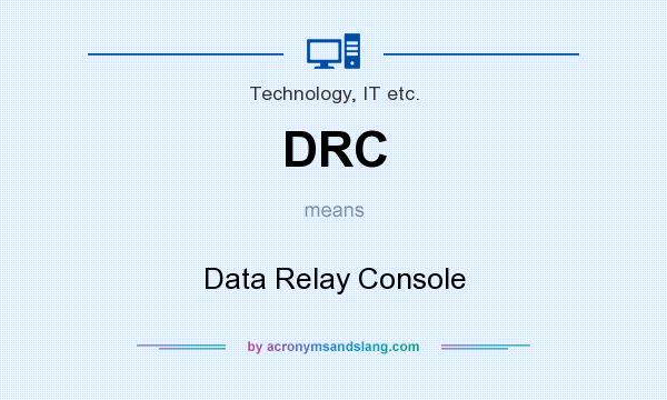 What does DRC mean? It stands for Data Relay Console
