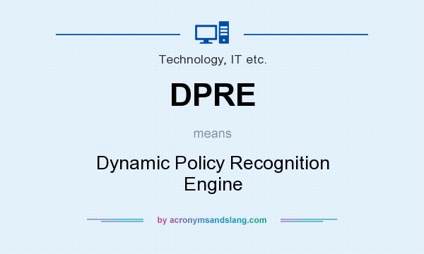 What does DPRE mean? It stands for Dynamic Policy Recognition Engine