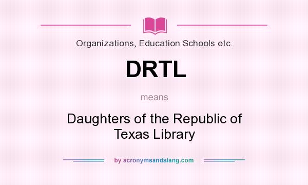 What does DRTL mean? It stands for Daughters of the Republic of Texas Library