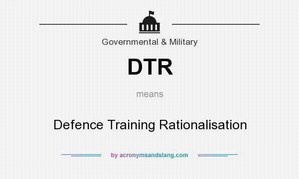 What does DTR mean? It stands for Defence Training Rationalisation