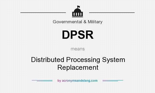 What does DPSR mean? It stands for Distributed Processing System Replacement