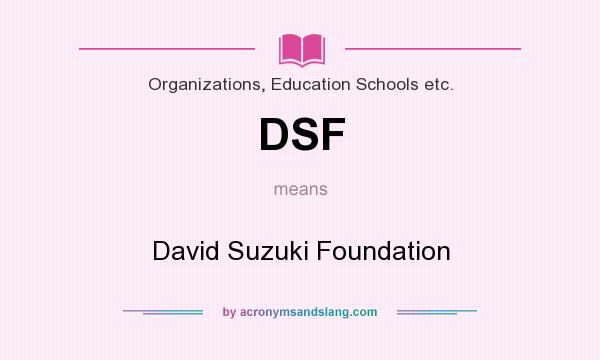 What does DSF mean? It stands for David Suzuki Foundation