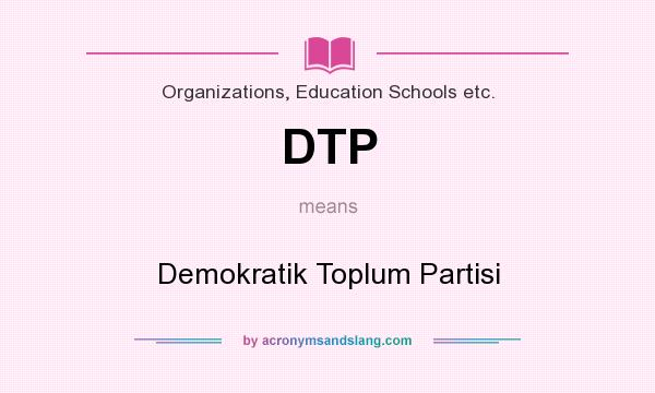 What does DTP mean? It stands for Demokratik Toplum Partisi