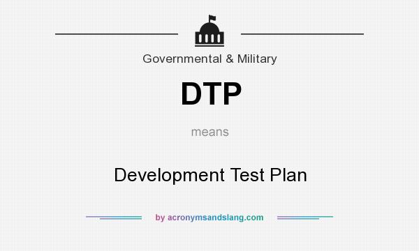 What does DTP mean? It stands for Development Test Plan