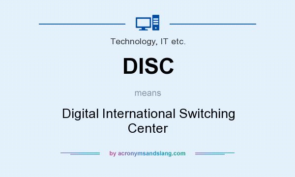 What does DISC mean? It stands for Digital International Switching Center