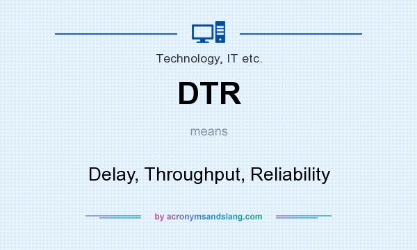 What does DTR mean? It stands for Delay, Throughput, Reliability