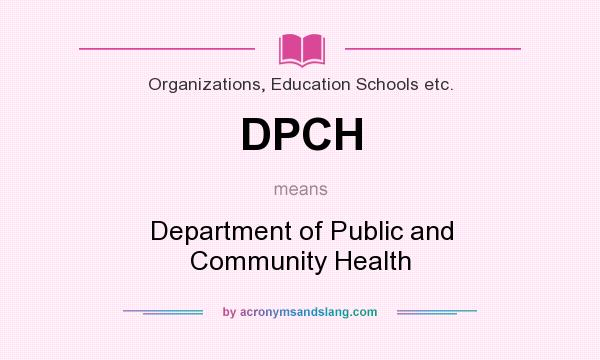 What does DPCH mean? It stands for Department of Public and Community Health