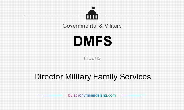 What does DMFS mean? It stands for Director Military Family Services