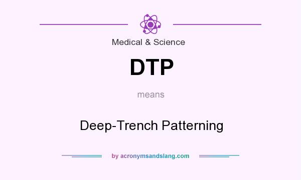 What does DTP mean? It stands for Deep-Trench Patterning