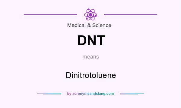 What does DNT mean? It stands for Dinitrotoluene
