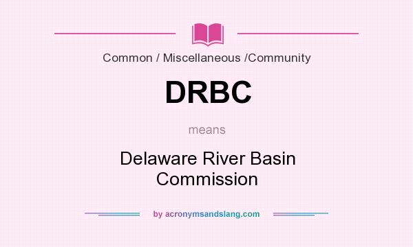 What does DRBC mean? It stands for Delaware River Basin Commission